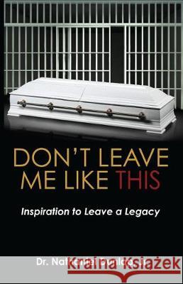 Don't Leave Me Like This: Inspiration to Leave a Legacy Dr Nathaniel Dunla 9781973978732 Createspace Independent Publishing Platform - książka