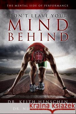 Don't Leave Your Mind Behind: The Mental Side of Performance Dr Keith Henschen Dr Nicole Detling 9781983690402 Createspace Independent Publishing Platform - książka