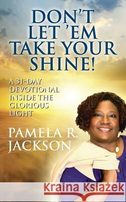 Don't Let 'Em Take Your Shine! A 31-Day Devotional Inside the Glorious Light Jackson, Pamela R. 9781478755753 Outskirts Press - książka