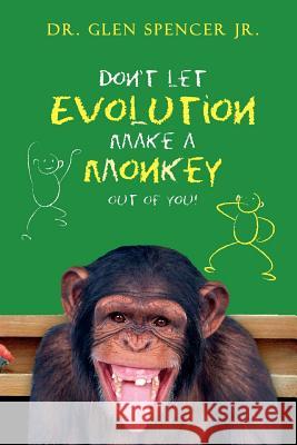 Don't Let Evolution Make A Monkey Out Of You Spencer Jr, Glen 9781466244894 Createspace - książka