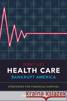 Don't Let Health Care Bankrupt America: Strategies for Financial Survival George C. Halvorson 9781493570270 Createspace - książka