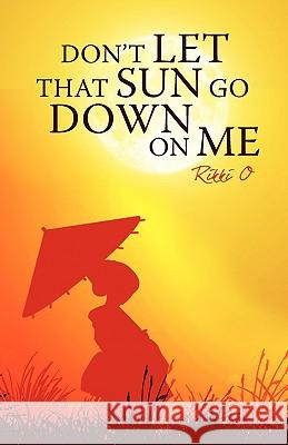 Don't Let That Sun Go Down on Me Rikki O 9781440151194 iUniverse.com - książka
