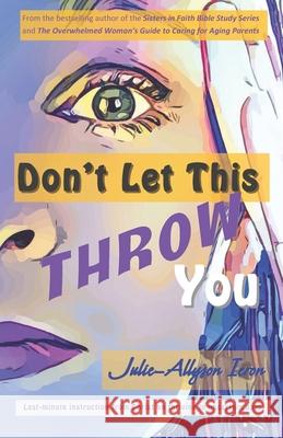 Don't Let This Throw You: Last-minute instruction from Christ on thriving in uncertain days Julie-Allyson Ieron 9781945818011 Joy Media - książka