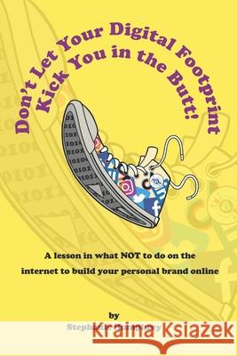 Don't Let Your Digital Footprint Kick You in the Butt!: A lesson in what NOT to do on the internet to build your personal brand online Humphrey, Stephanie 9780578741222 Stephanie Humphrey - książka