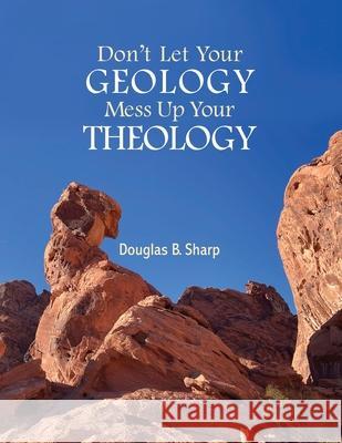 Don't Let Your Geology Mess Up Your Theology Douglas B. Sharp 9781963611168 Douglas B Sharp - książka