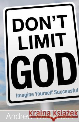 Don't Limit God: Imagine Yourself Successful Andrew Wommack 9781606838730 Harrison House - książka