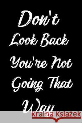 Don't Look Back You're Not Going That Way: Feel Good Reflection Quote for Work - Employee Co-Worker Appreciation Present Idea - Office Holiday Party G Lines, Inspired 9781704820613 Independently Published - książka