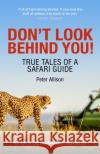 Don't Look Behind You!: True Tales of a Safari Guide Peter Allison 9781529309379 John Murray Press