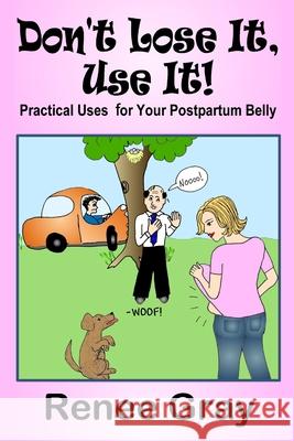 Don't Lose It, Use It! Practical Uses for Your Postpartum Belly Renee Gray 9781435716056 Lulu.com - książka