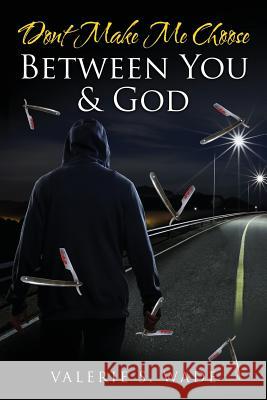 Dont Make Me Choose Between You & God Valerie S. Wade 9781536966015 Createspace Independent Publishing Platform - książka