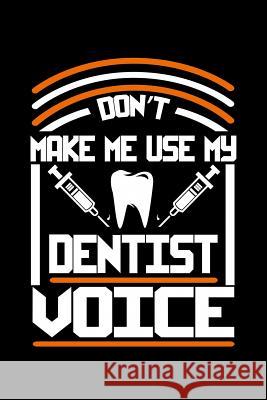 Don't Make Me Use My Dentist Voice: 120 Pages, Soft Matte Cover, 6 x 9 Next Design Publishing 9781078215664 Independently Published - książka