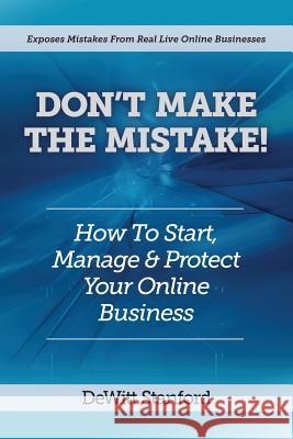 Don't Make the Mistake: How to Start, Manage & Protect Your Online Business DeWitt Stanford 9781938015410 Duswalt Press - książka