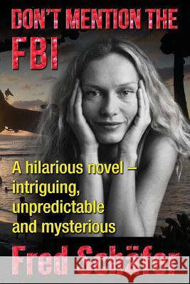 Don't Mention the FBI: A hilarious novel - intriguing, unpredictable and mysterious Schafer, Fred 9781503118065 Createspace - książka