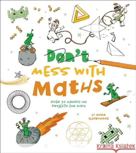Don't Mess with Maths: Over 70 Hands-On Projects for Kids Anna Claybourne 9781398823471 Arcturus Publishing Ltd - książka