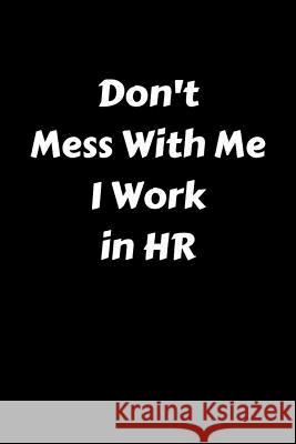 Don't Mess with Me I Work in HR Jeremy James 9781720147169 Independently Published - książka