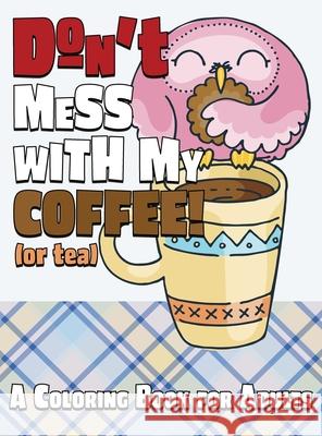 Don't Mess With My Coffee! (Or Tea): A Coloring Book for Adults Lasting Happiness 9781989842300 Lasting Happiness - książka