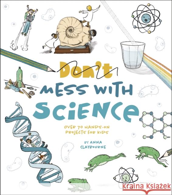 Don't Mess with Science: Over 70 Hands-On Projects for Kids Anna Claybourne 9781398823488 Arcturus Publishing Ltd - książka