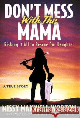 Don't Mess With This Mama: Risking It All to Rescue Our Daughter Missy Maxwel Missy Maxwell Worton Chris Overstreet 9781647461256 Author Academy Elite - książka