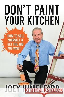 Don't Paint Your Kitchen How to Sell Yourself & Get the Job You Want Himelfarb Joey Himelfarb 9798986581200 Joseph Himelfarb - książka