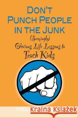 Don't Punch People in the Junk: (Seemingly) Obvious Life Lessons to Teach Kids Kelly Wilson 9780997620825 Wilson Writes - książka