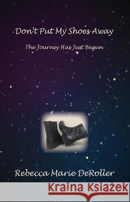 Don't Put My Shoes Away: The Journey Has Just Begun Rebecca Marie Deroller Evangeline Ray 9781535289948 Createspace Independent Publishing Platform - książka