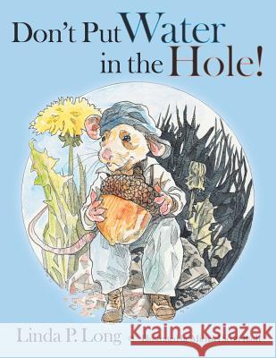 Don't Put Water in the Hole! Linda P Long 9781480857896 Archway Publishing - książka