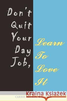 Don't Quit Your Day Job, Learn To Love It Nelson M. S., Carrie 9781440152856 iUniverse.com - książka