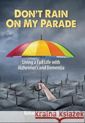 Don't Rain on My Parade: Living a Full Life with Alzheimer's and Dementia Richard Fenker Peggy Nehmen 9780989460040 Cimarron Press - książka