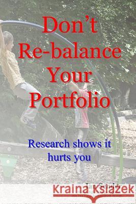 Don't Re-balance Your Portfolio: Research shows it hurts you Sender, Ian 9781508802389 Createspace - książka