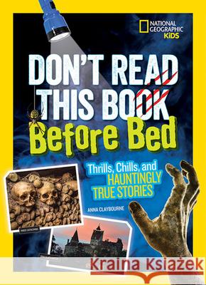 Don't Read This Book Before Bed: Thrills, Chills, and Hauntingly True Stories Anna Claybourne 9781426328428 National Geographic Society - książka