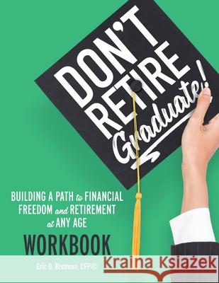 Don't Retire... Graduate! Workbook: Building a Path to Financial Freedom and Retirement at Any Age Eric D Brotman 9781734970142 Brotman Media Group, LLC - książka