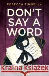 Don't Say a Word: A twisting thriller full of family secrets that need to be told Rebecca Tinnelly 9781473664524 Hodder & Stoughton