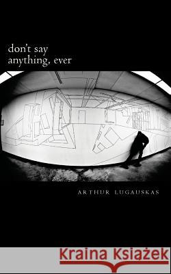 don't say anything, ever Lugauskas, Arthur 9781494314682 Createspace - książka