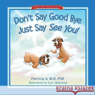 Don't Say Good Bye Just Say See You! Patricia Ann Brill Curt Walstead Designforbooks Com 9780981555171 Functional Fitness, L.L.C. - książka