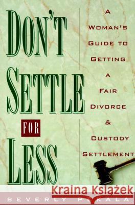 Don't Settle for Less: A Woman's Guide to Getting a Fair Divorce & Custody Settlement Beverly Pekala 9780385482110 Main Street Books - książka