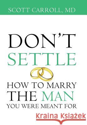 Don't Settle: How to Marry the Man You Were Meant For Carroll, Scott 9781504368094 Balboa Press - książka