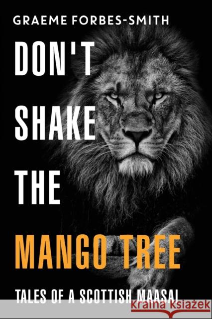 Don't Shake the Mango Tree - Tales of a Scottish Maasai Graeme Forbes-Smith 9781800744547 Olympia Publishers - książka