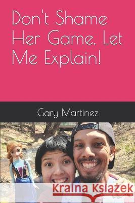Don't Shame Her Game, Let Me Explain! Gary Martinez, Jr   9798362353315 Independently Published - książka