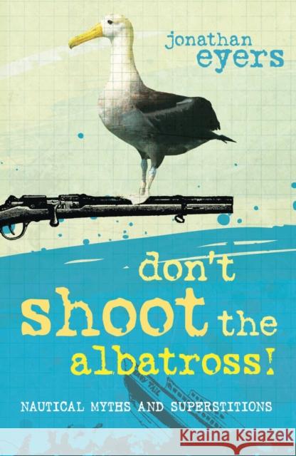 Don't Shoot the Albatross!: Nautical Myths and Superstitions Jonathan Eyers 9781408131312 Bloomsbury Publishing PLC - książka