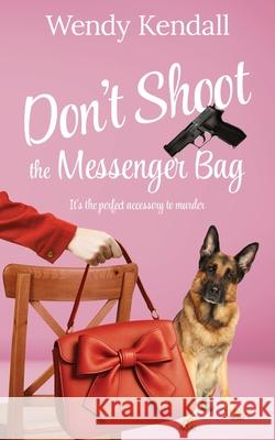 Don't Shoot The Messenger Bag Wendy Kendall 9781509264520 Wild Rose Press - książka