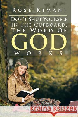 Don't Shut Yourself In The Cupboard, The Word Of God Works Kimani, Rose 9781499094305 Xlibris Corporation - książka