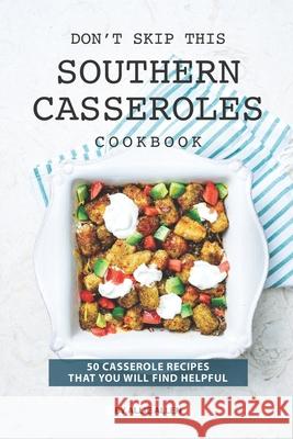 Don't Skip This Southern Casseroles Cookbook: 50 Casserole Recipes That You Will Find Helpful Allie Allen 9781691109692 Independently Published - książka