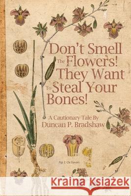 Don't Smell The Flowers! They Want To Steal Your Bones! Duncan P. Bradshaw 9781999751265 Eyecue Productions - książka