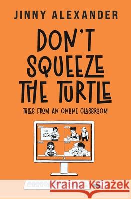 Don't Squeeze the Turtle: Tales from an Online Classroom Jinny Alexander 9781916814165 Over Spilled Ink - książka