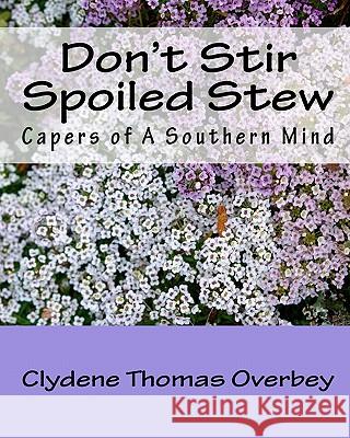 Don't Stir Spoiled Stew: Capers of A Southern Mind Overbey, Clydene Thomas 9781449524166 Createspace - książka