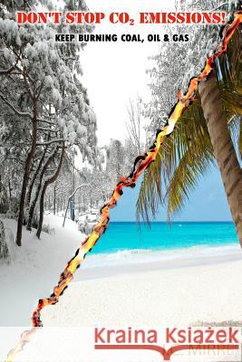 Don't Stop CO2 Emissions! - Keep Burning Coal, Oil and Gas!: CO2 the Gas of Life Mirre, J. C. 9781500235154 Createspace - książka