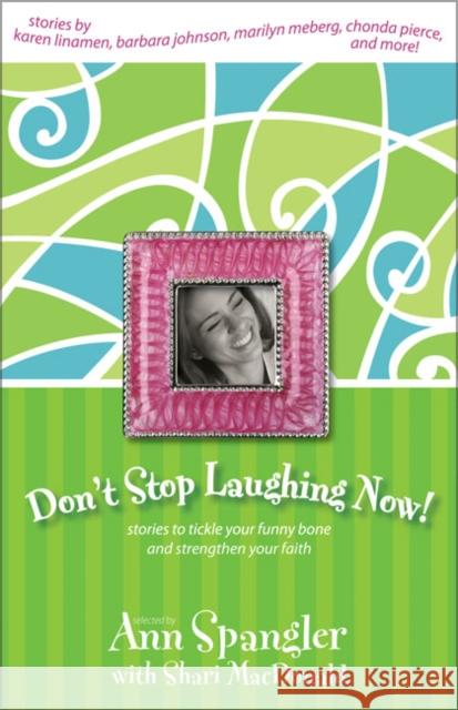 Don't Stop Laughing Now: Stories to Tickle Your Funny Bone and Strengthen Your Faith Ann Spangler Shari MacDonald Barbara Johnson 9780310239963 Zondervan Publishing Company - książka