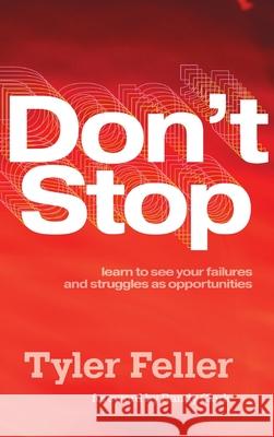Don't Stop: Learn to See Your Failures and Struggles As Opportunities Tyler Feller 9781737762225 Redbird Press - książka