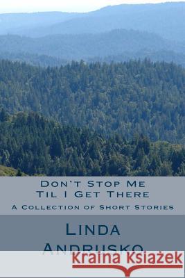 Don't Stop Me Til I Get There: A Collection of Short Stories Linda L. Andrusko 9781495303500 Createspace - książka