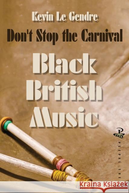 Don't Stop the Carnival: Black Music in Britain: Volume 1 Kevin Le Gendre 9781845233617 Peepal Tree Press Ltd - książka